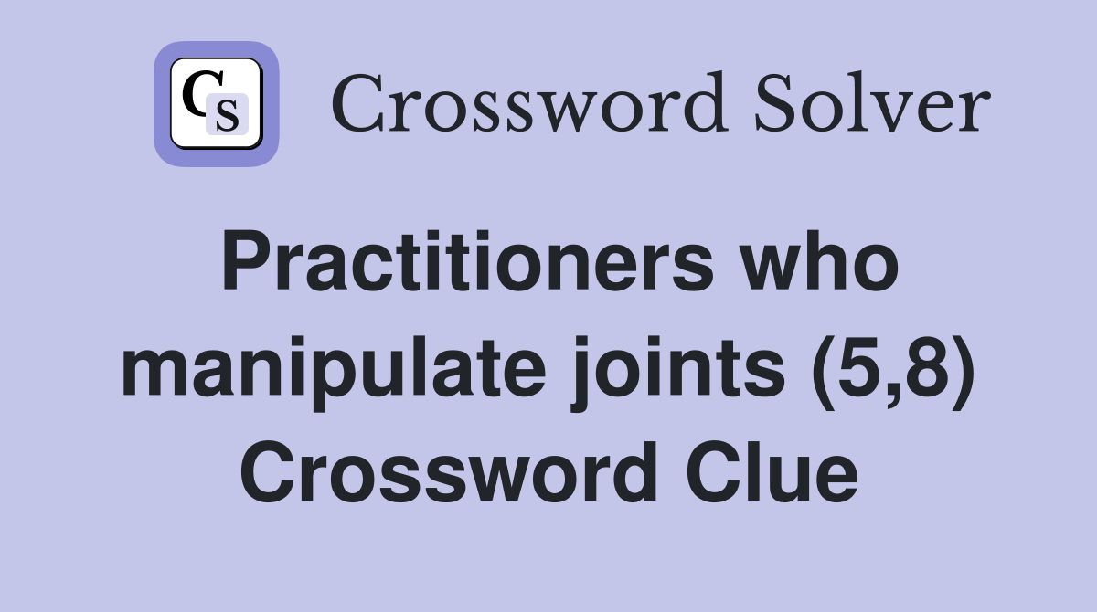 Practitioners who manipulate joints (5 8) Crossword Clue Answers